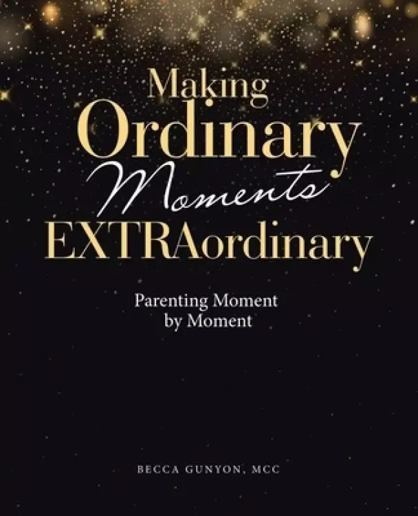 Making Ordinary Moments Extraordinary: Parenting Moment by Moment