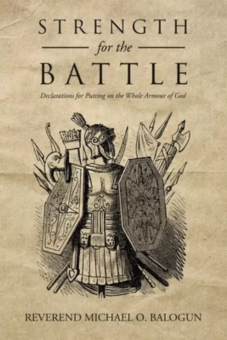 Strength for the Battle: Declarations for Putting on the Whole Armour of God