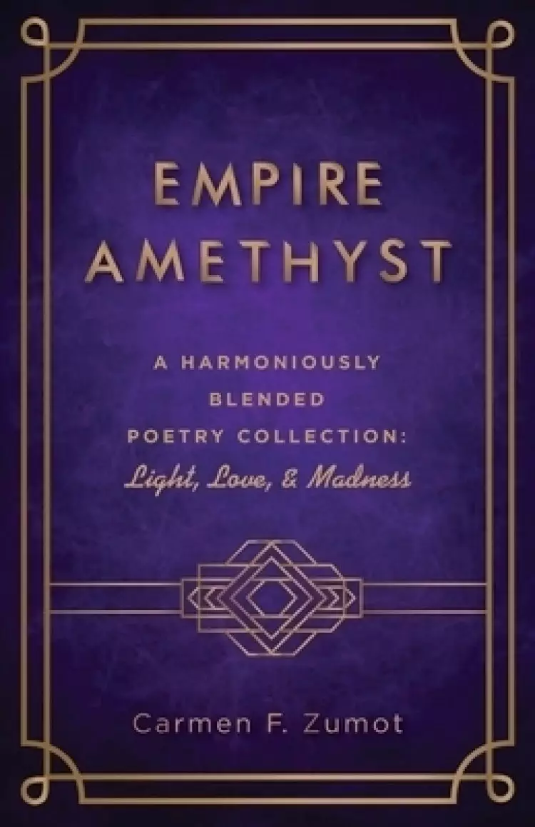 Empire Amethyst: A Harmoniously Blended Poetry Collection: Light, Love, and Madness