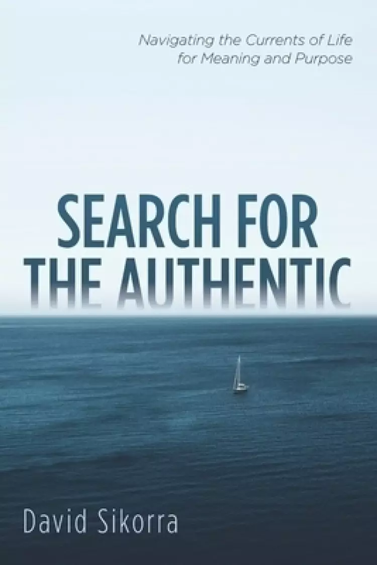 Search for the Authentic: Navigating the Currents of Life for Meaning and Purpose