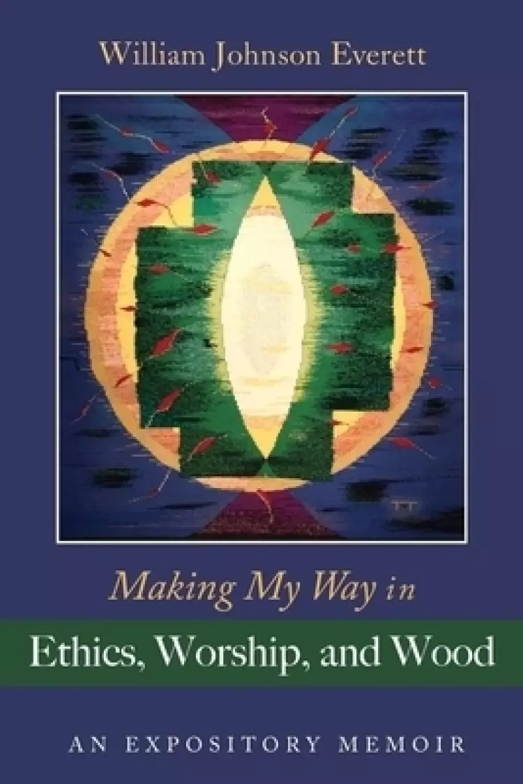 Making My Way in Ethics, Worship, and Wood