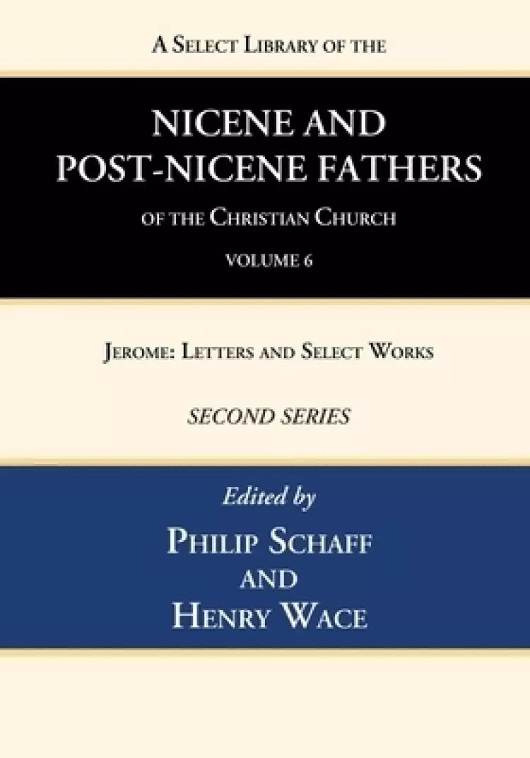 A Select Library of the Nicene and Post-Nicene Fathers of the Christian Church, Second Series, Volume 6