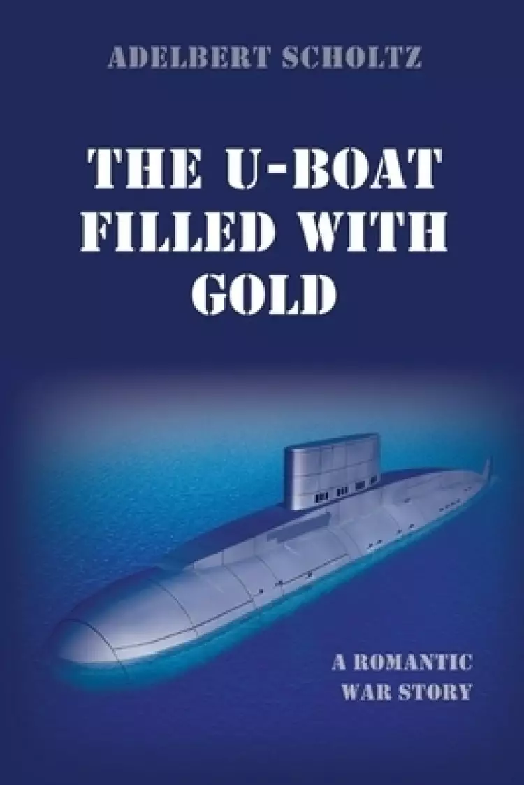 The U-Boat Filled with Gold: A Romantic War Story