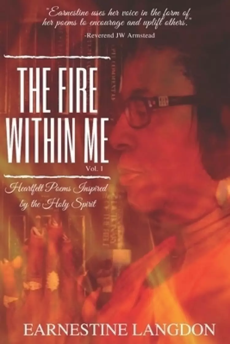 The Fire Within Me Vol. 1: Heartfelt Poems Inspired by the Holy Spirit