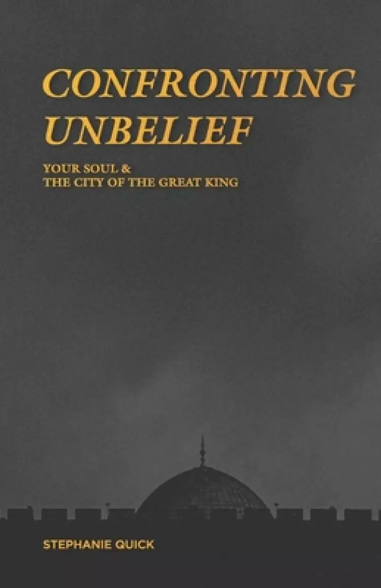 Confronting Unbelief: Your Soul and the City of the Great King