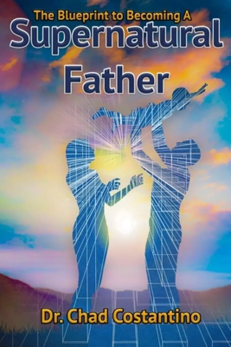 The Blueprint to Becoming a Supernatural Father