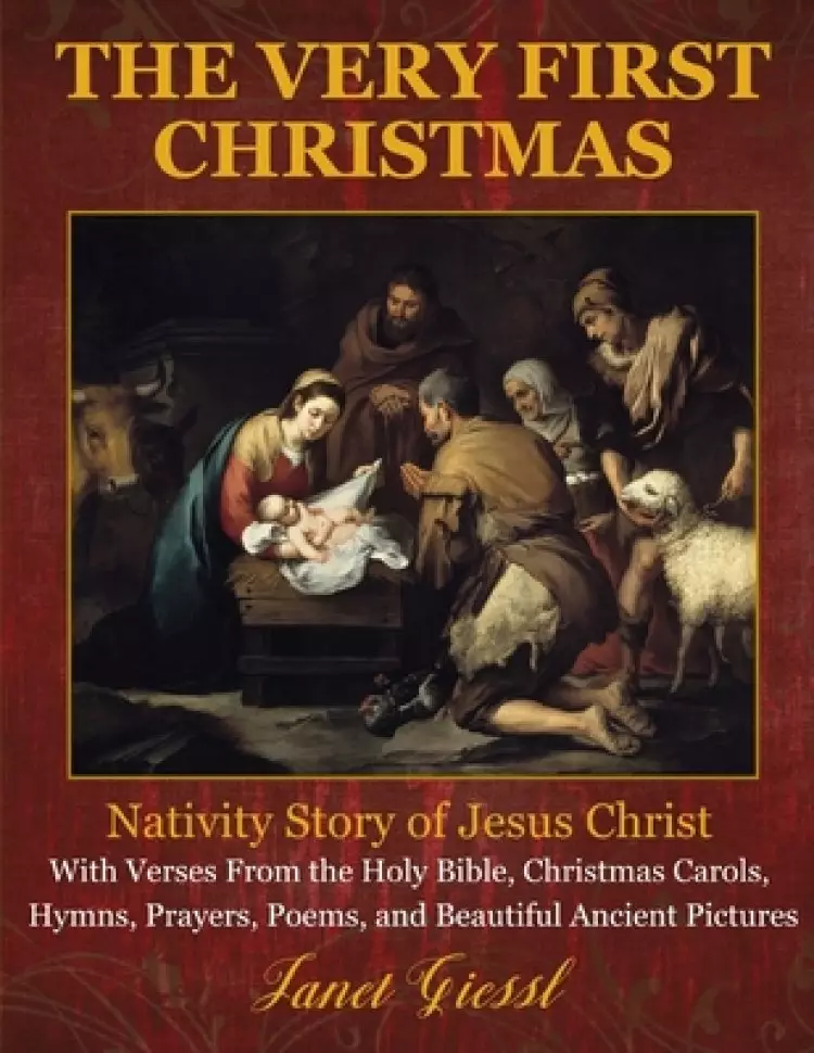 The Very First Christmas: Nativity Story of Jesus Christ With Verses From the Holy Bible, Christmas Carols, Hymns, Prayers, Poems, and Beautiful