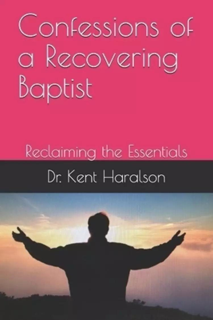 Confessions of a Recovering Baptist: Reclaiming the Essentials