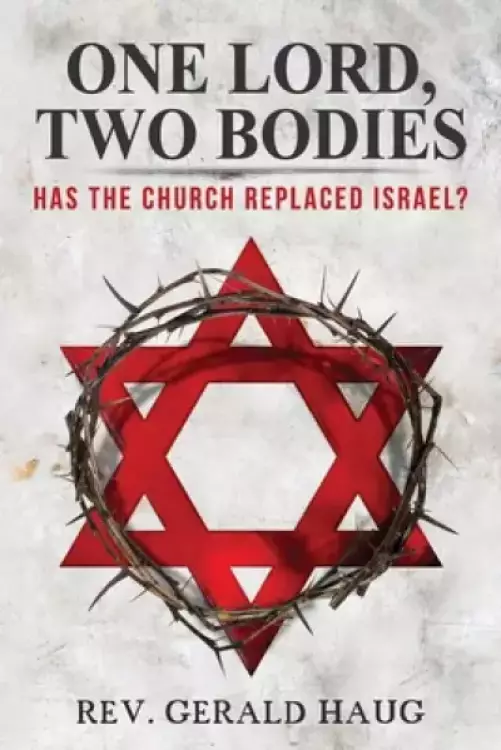 One Lord, Two Bodies: Has the Church Replaced Israel?