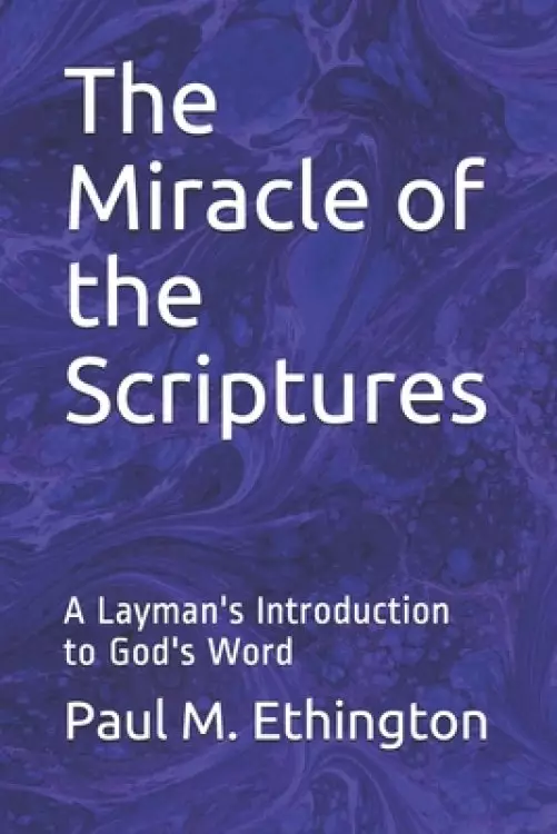 The Miracle of the Scriptures: A Layman's Introduction to God's Word