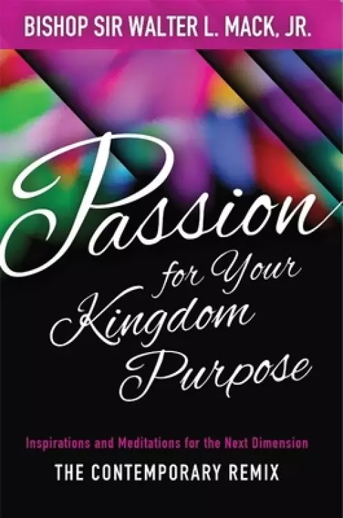 Passion for Your Kingdom Purpose: Inspirations and Meditations for the Next Dimension