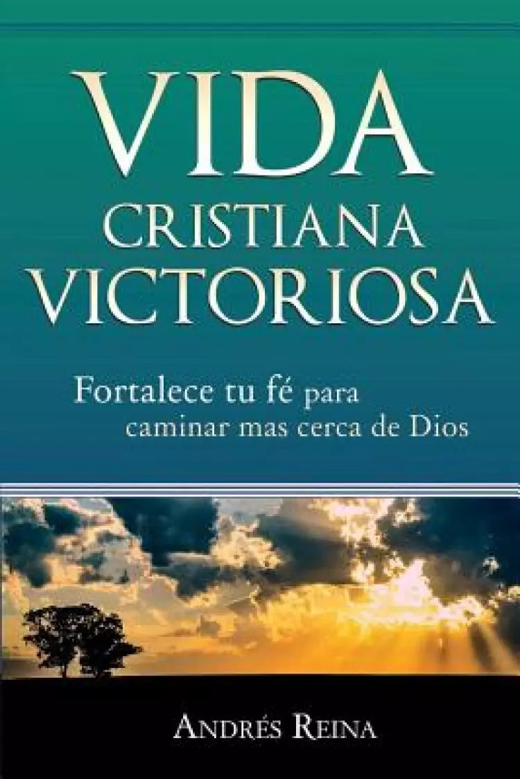 Vida Cristiana Victoriosa: Fortalece tu fe para caminar m