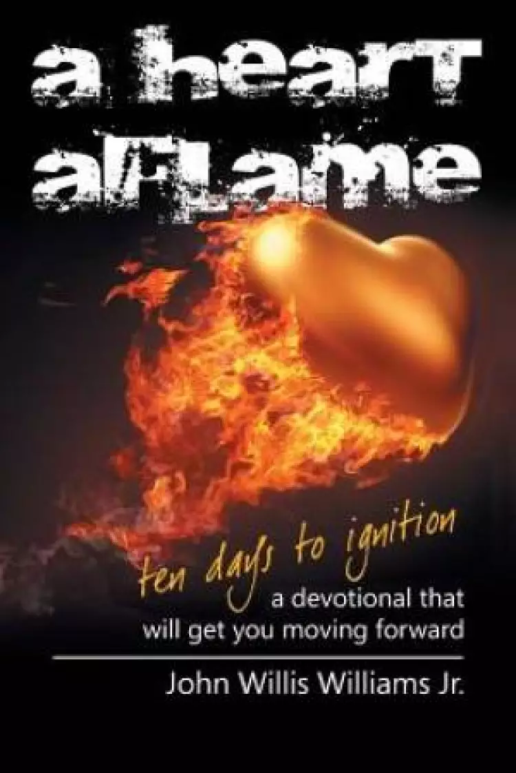A Heart Aflame, Ten Days to Ignition:  A Devotional That Will Get You Moving Forward