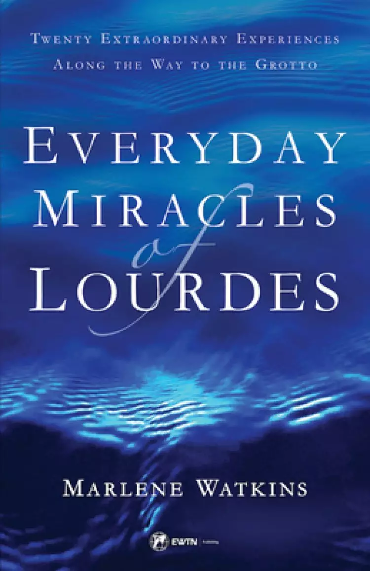 Everyday Miracles of Lourdes: Twenty Extraordinary Experiences Along the Way to the Grotto