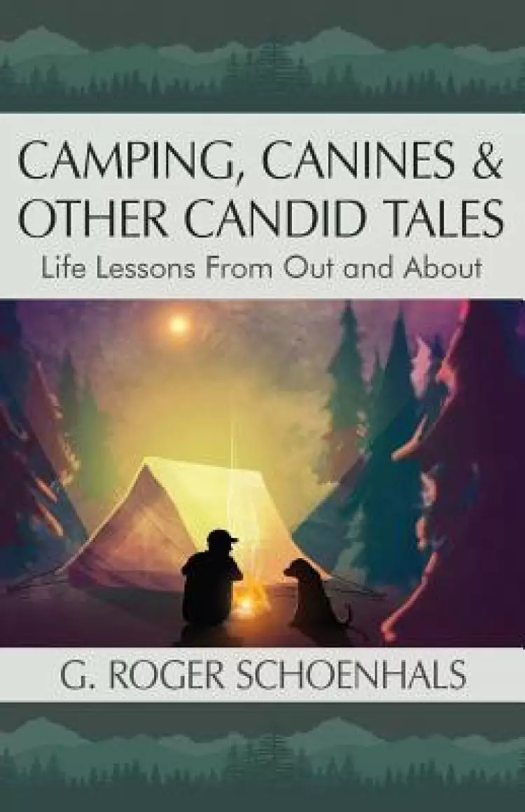 Camping, Canines & Other Candid Tales: Life Lessons from Out and About