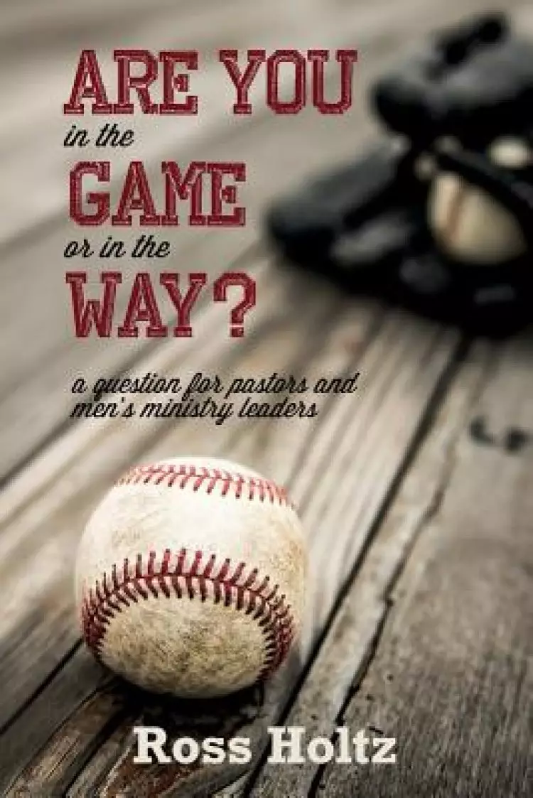 Are You in the Game or in the Way?: A Question for Pastors and Men's Ministry Leaders