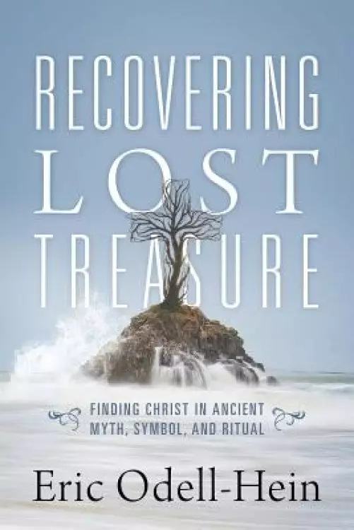 Recovering Lost Treasure: Finding Christ in Ancient Myth, Symbol, and Ritual