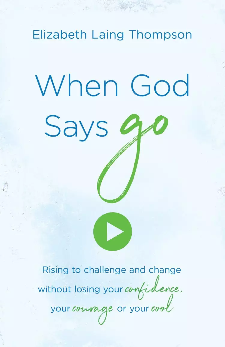 When God Says "go": Rising to Challenge and Change Without Losing Your Confidence, Your Courage, or Your Cool