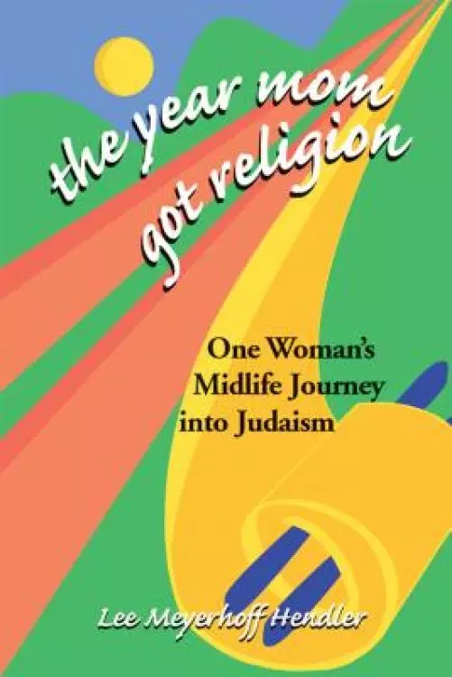The Year Mom Got Religion: One Woman's Midlife Journey Into Judaism