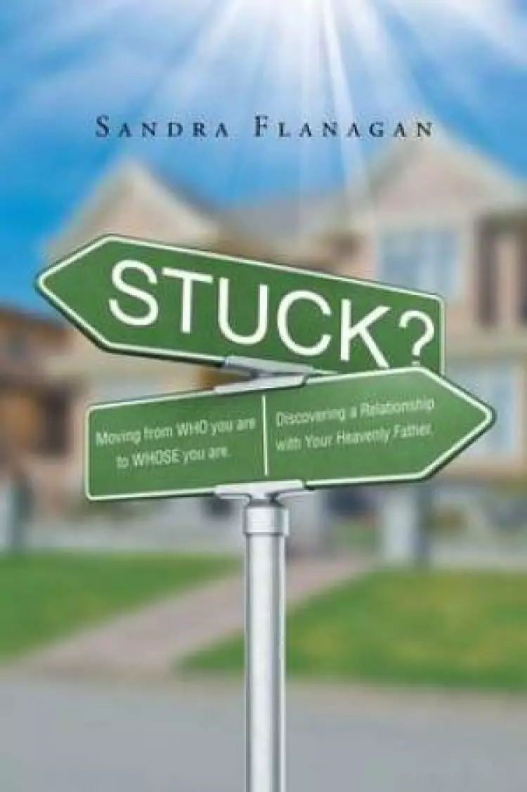 Stuck? Moving from WHO you are  to WHOSE you are. Discovering a Relationship with Your Heavenly Father