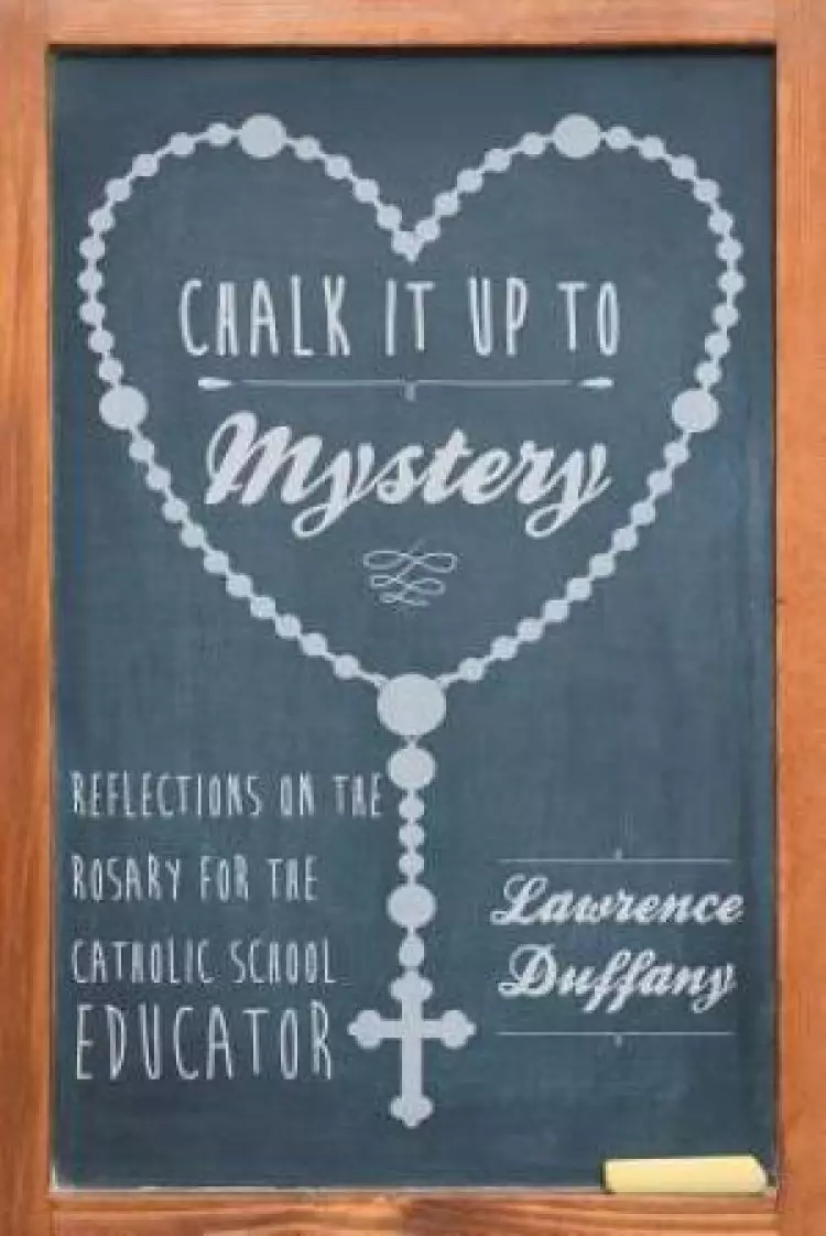 Chalk It up to Mystery: Reflections on the Rosary for the Catholic School Educator