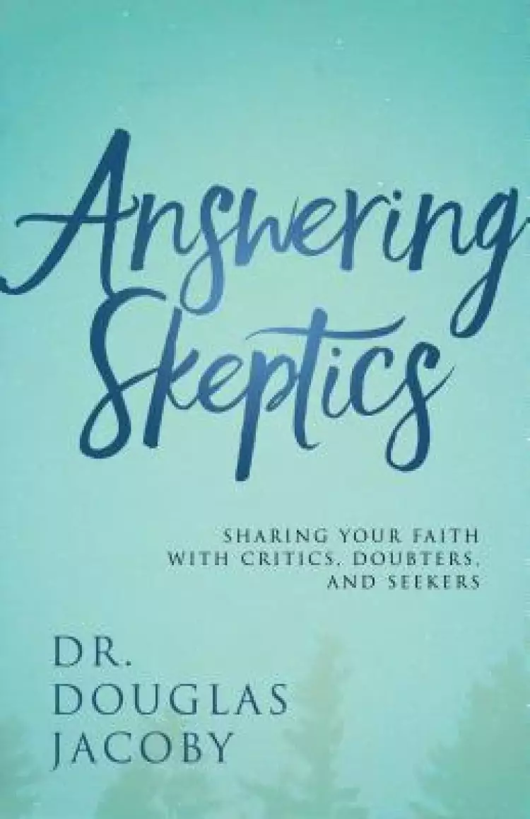 Answering Skeptics: Sharing Your Faith with Critics, Doubters, and Seekers