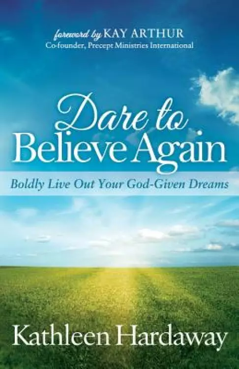 Dare to Believe Again: Boldly Live Out Your God-Given Dreams