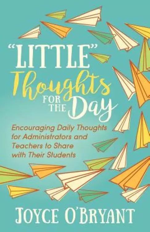 Little Thoughts for the Day: A Book of Encouraging Daily Thoughts for Administrators and Teachers to Share with Their Students