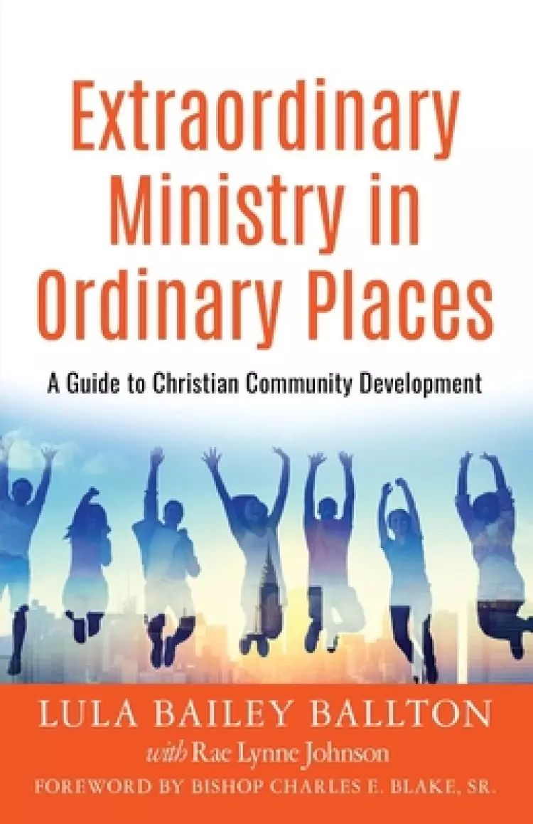 Extraordinary Ministry in Ordinary Places : A Guide to Christian Community Development