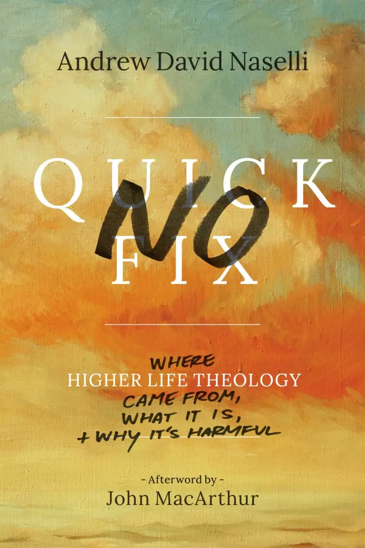 No Quick Fix: Where Higher Life Theology Came From, What It Is, and Why It's Harmful