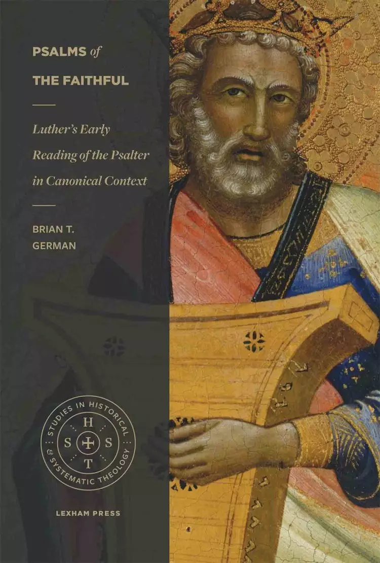 Psalms of the Faithful: Luther's Early Reading of the Psalter in Canonical Context