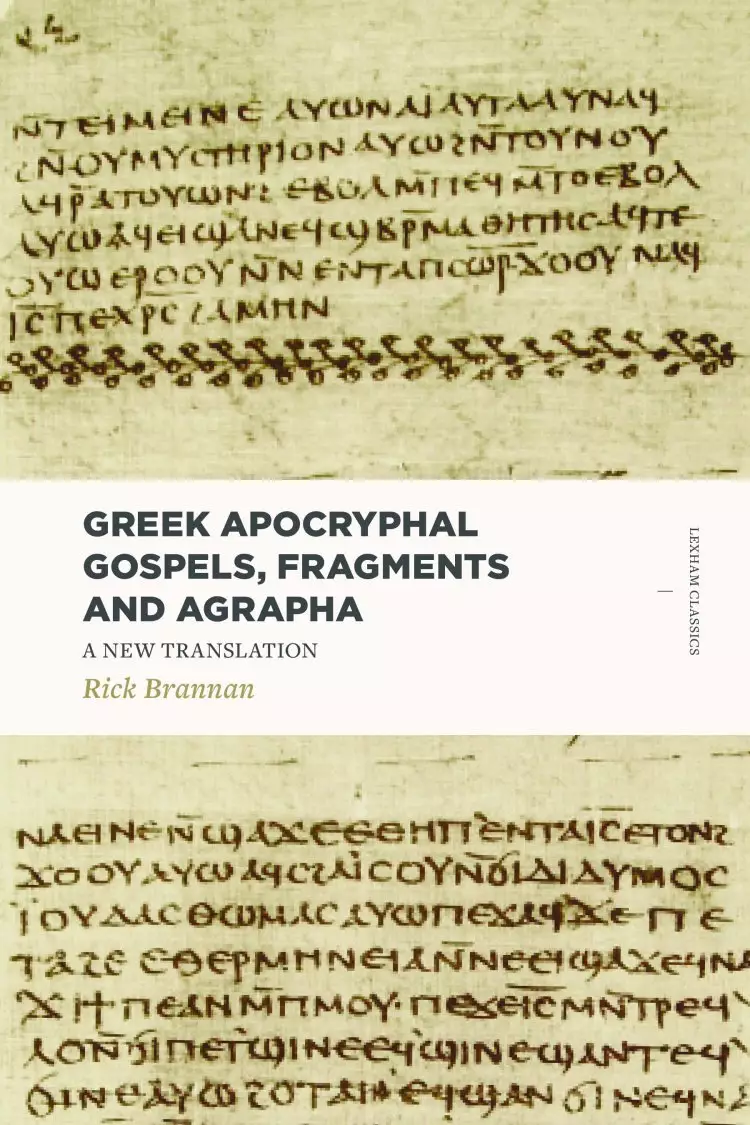 Greek Apocryphal Gospels, Fragments, and Agrapha: A New Translation (Includes the Protoevangelium of James, the Gospel of Thomas, the Gospel of Peter