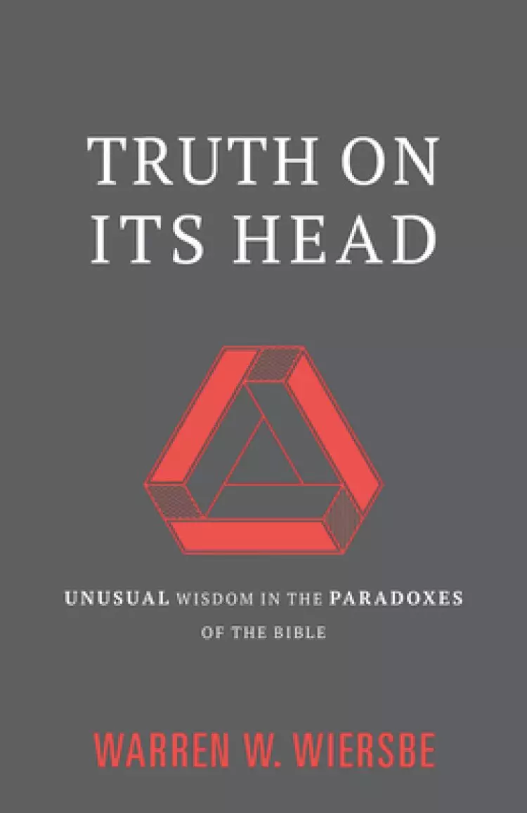 Truth on Its Head: Unusual Wisdom in the Paradoxes of the Bible