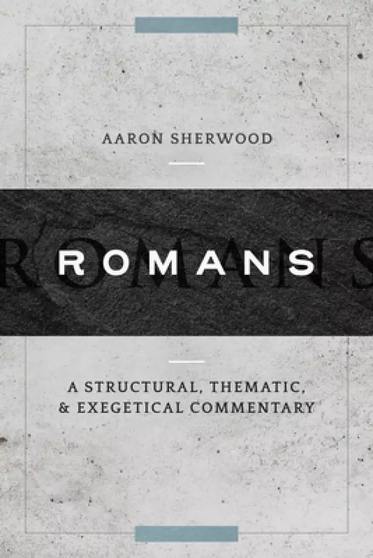 Romans: A Structural, Thematic, and Exegetical Commentary