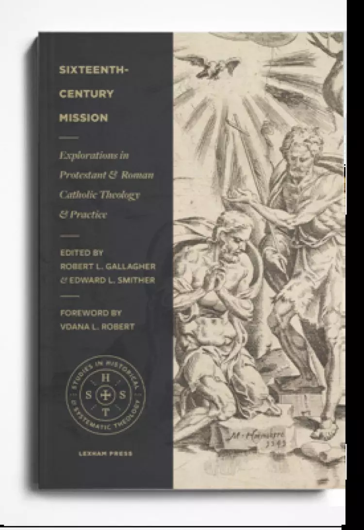 Sixteenth-Century Mission: Explorations in Protestant and Roman Catholic Theology and Practice