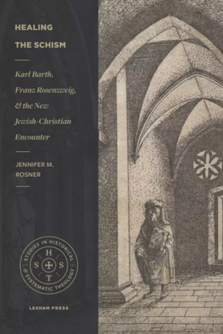 Healing the Schism: Karl Barth, Franz Rosenzweig, and the New Jewish-Christian Encounter