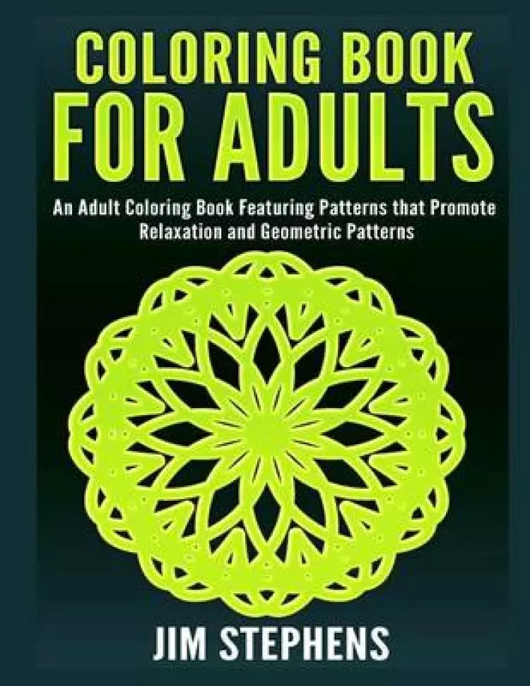 Coloring Book for Adults: An Adult Coloring Book Featuring Patterns That Promote Relaxation and Geometric Patterns