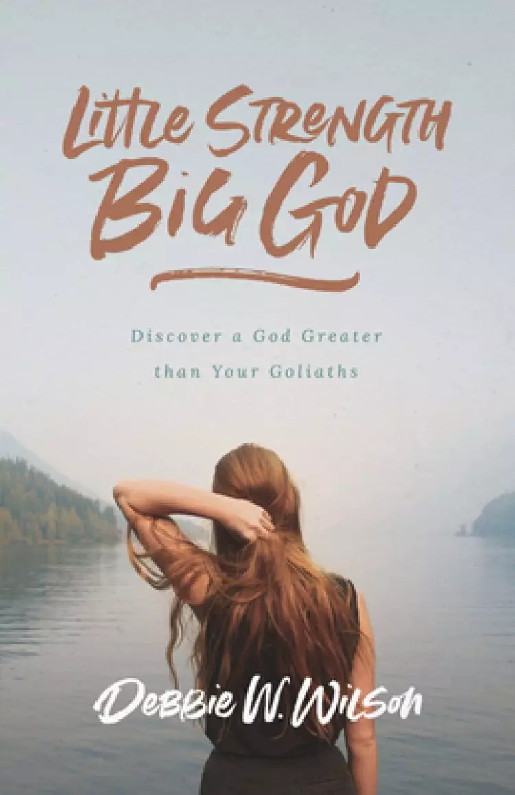 Little Strength, Big God: Discover a God Greater Than Your Goliaths