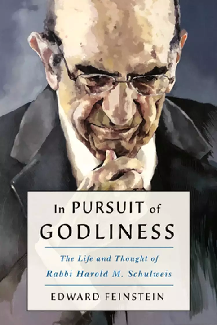 In Pursuit of Godliness and a Living Judaism: The Life and Thought of Rabbi Harold M. Schulweis