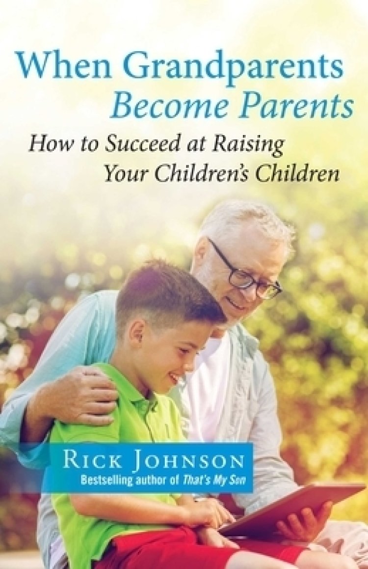 When Grandparents Become Parents: How to Succeed at Raising Your Children's Children