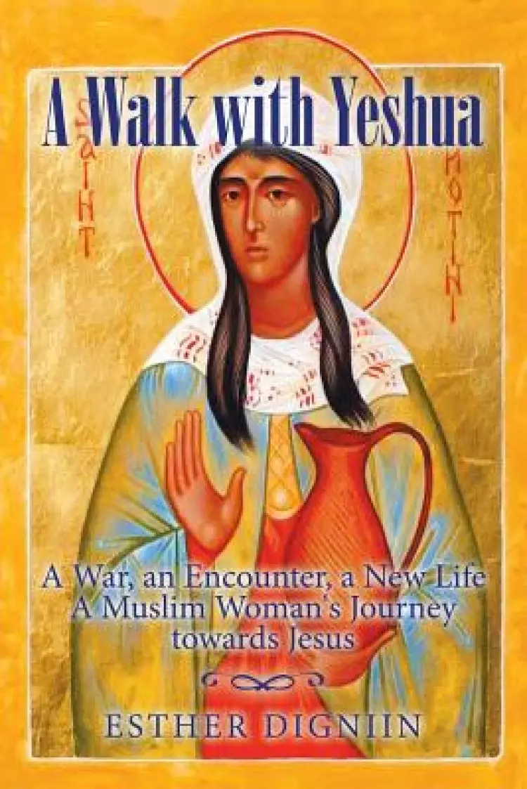 A Walk with Yeshua: A War, an Encounter, a New Life A Muslim Woman's Journey toward Jesus