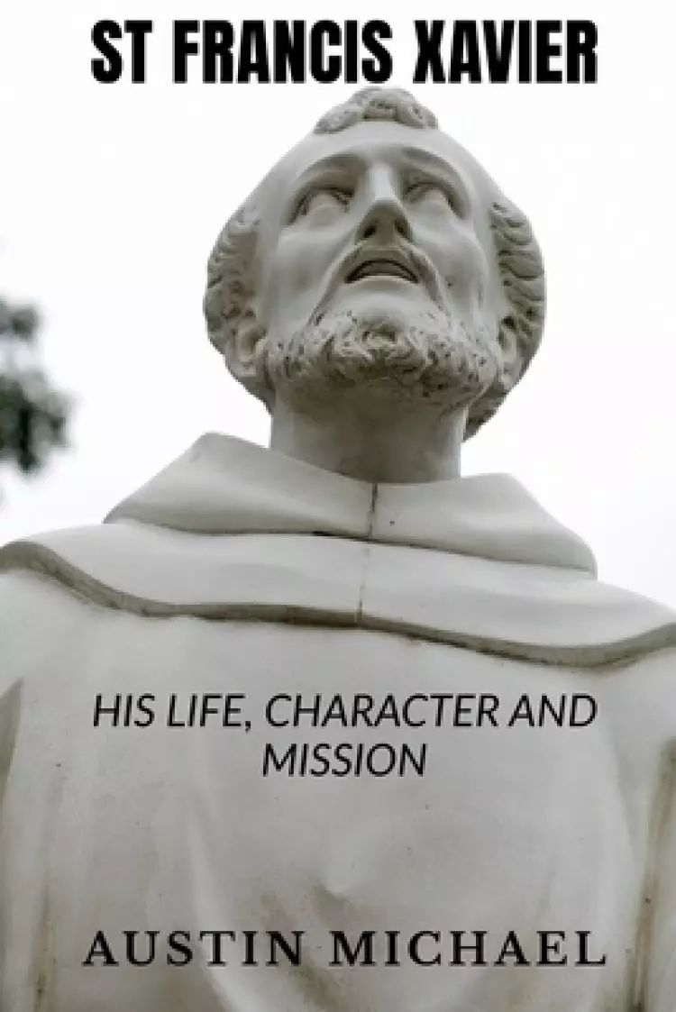 St Francis Xavier: Life, Character and Mission
