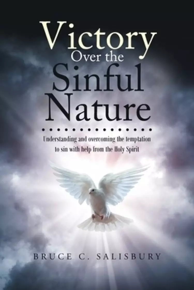 Victory Over the Sinful Nature: Understanding and overcoming the temptation to sin with help from the Holy Spirit