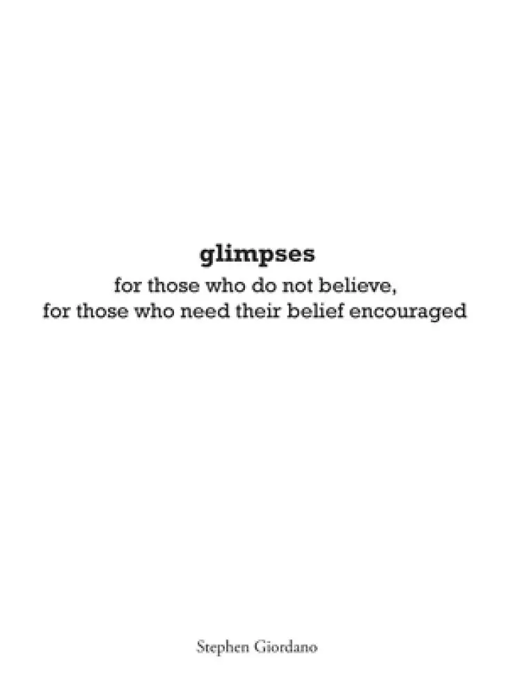 glimpses: for those who do not believe, for those who need their belief encouraged