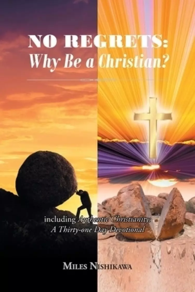 No Regrets: Why Be A Christian?: Including Authentic Christianity: A Thirty-one Day Devotional