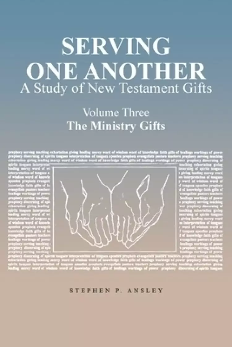 Serving One Another: A Study of New Testament Gifts: Volume Three: The Ministry Gifts