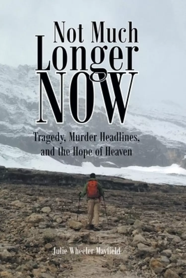 Not Much Longer Now: Tragedy, Murder Headlines, and the Hope of Heaven