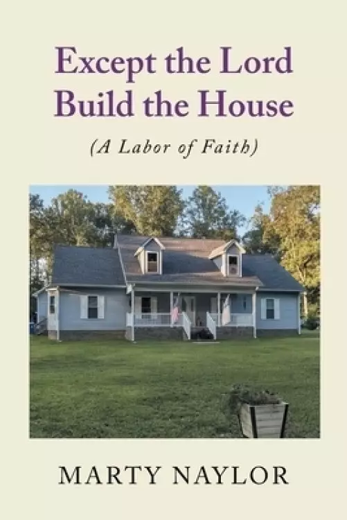 Except the Lord Build the House: (A Labor of Faith)