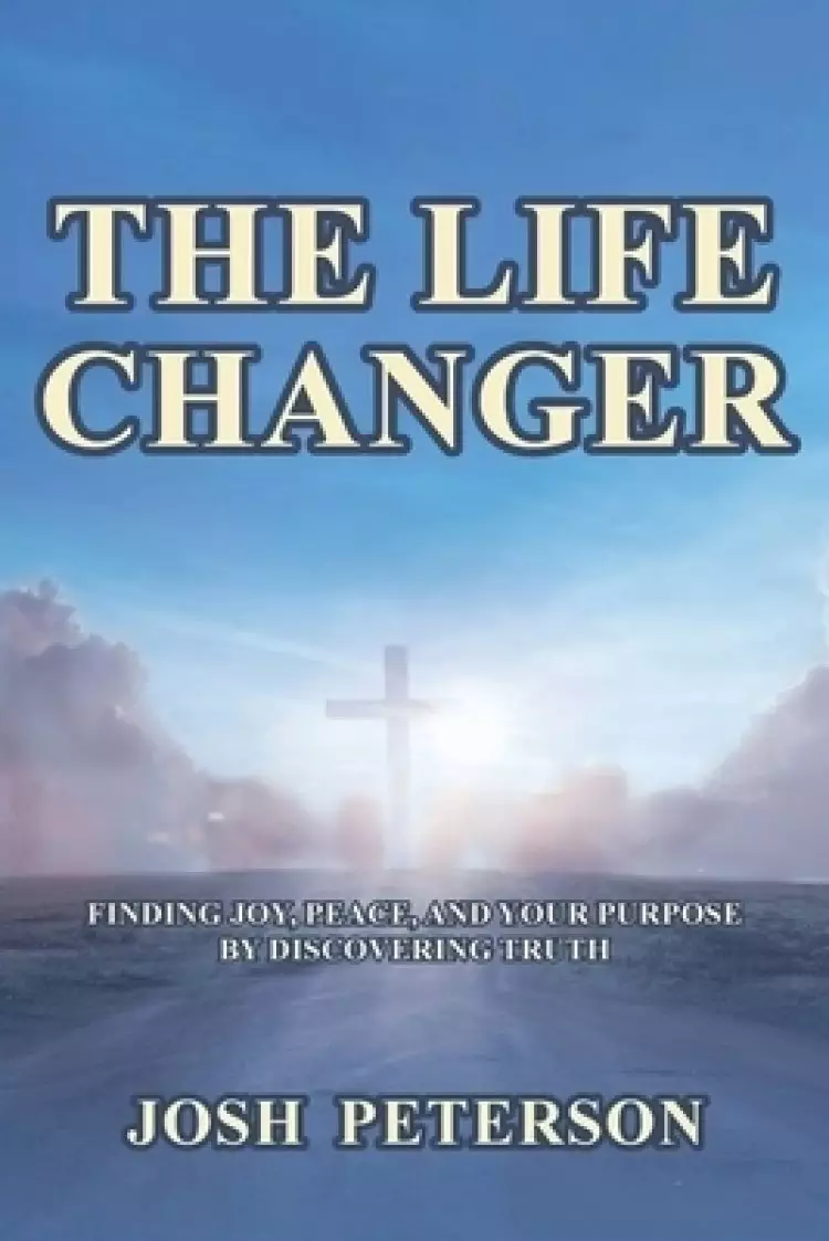The Life Changer: Finding Joy, Peace, and Your Purpose by Discovering Truth