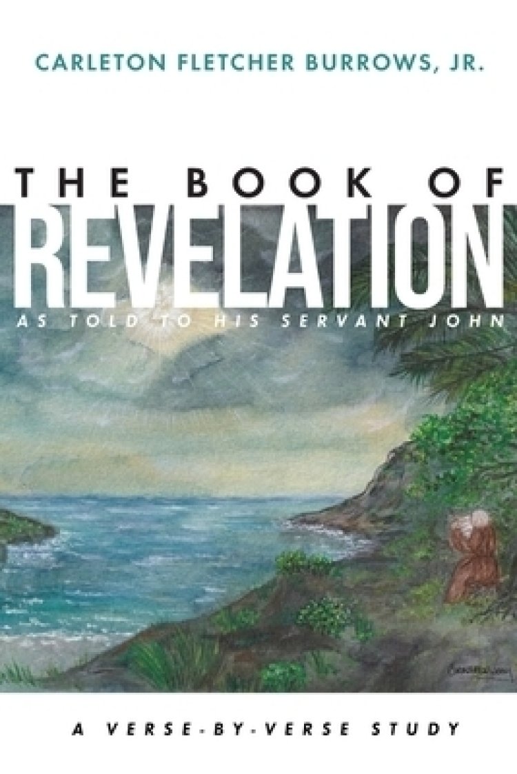 The Revelation of Jesus Christ as Told to His Servant John: A Verse-by-Verse Study